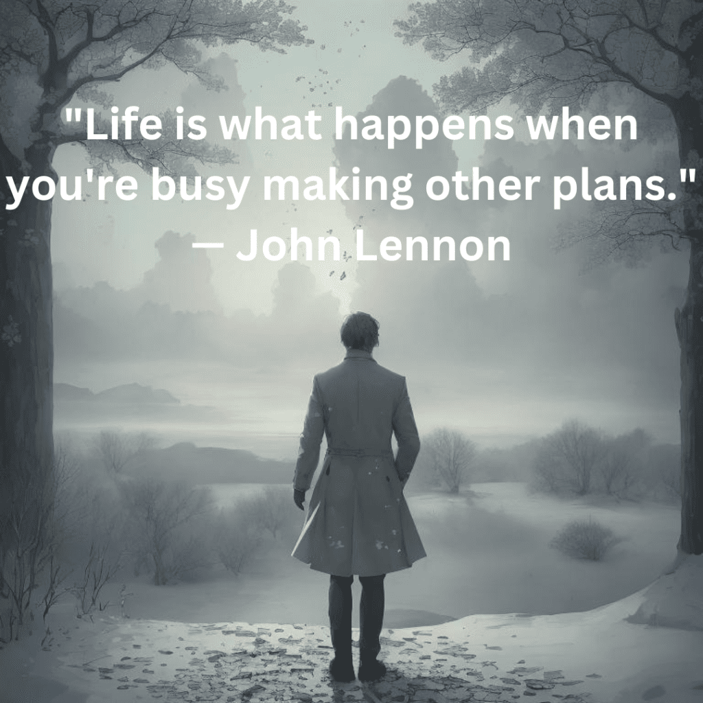 "Life is what happens when you're busy making other plans." — John Lennon